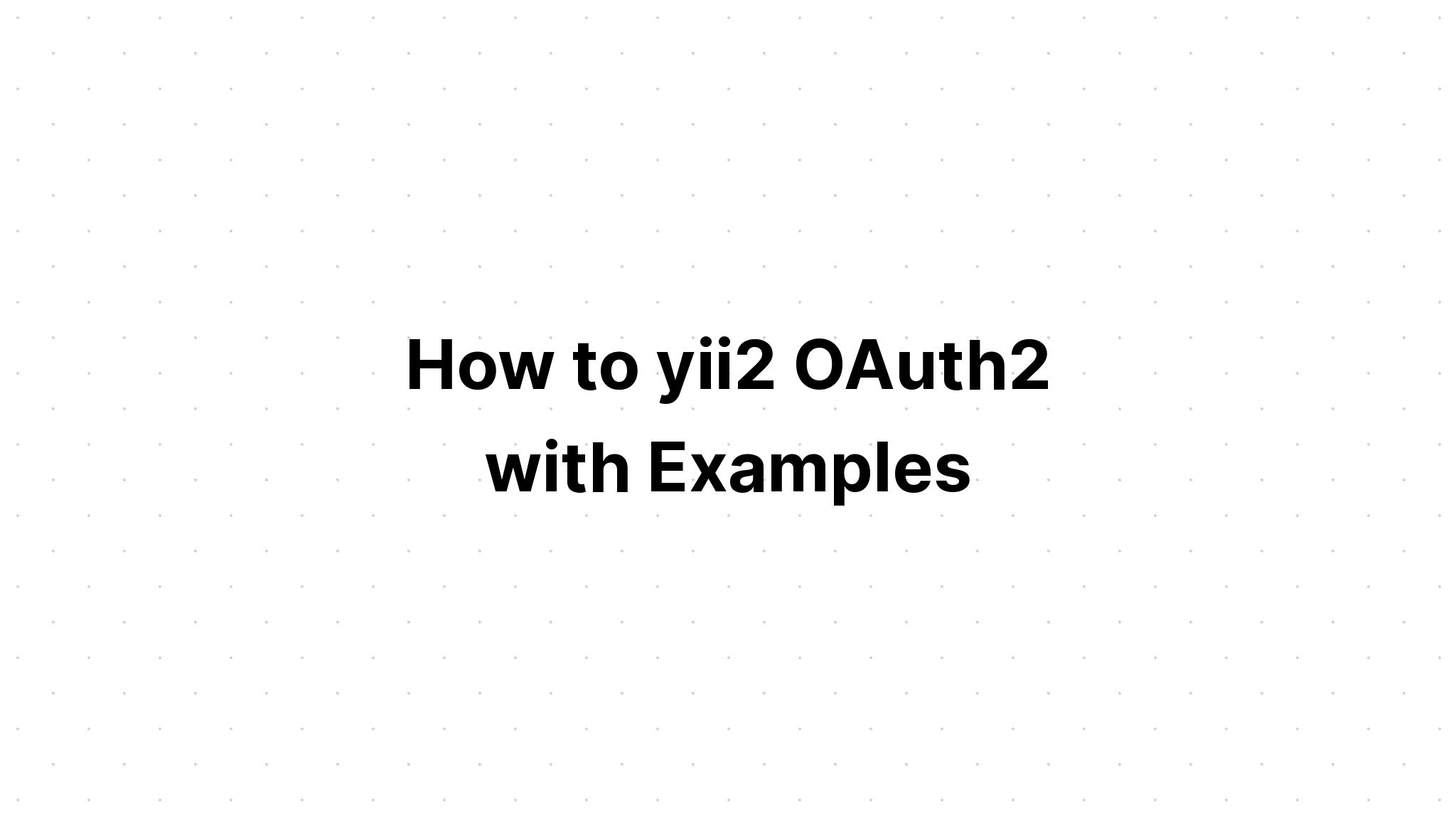 Cách sử dụng yii2 OAuth2 với các ví dụ